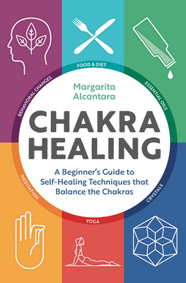 Cover Image for Chakra Healing: A Beginner's Guide to Self-Healing Techniques That Balance the Chakras -- Margarita Alcantara, Paperback