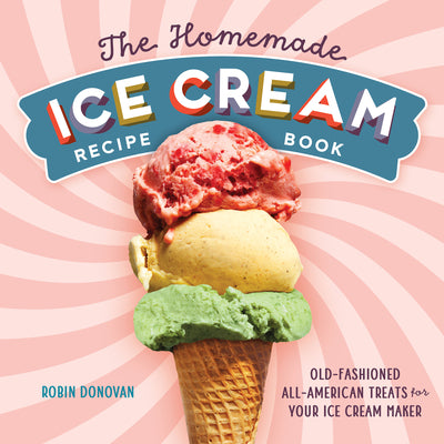 Cover Image for The Homemade Ice Cream Recipe Book: Old-Fashioned All-American Treats for Your Ice Cream Maker -- Robin Donovan, Paperback