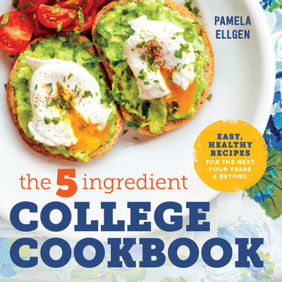 Cover Image for The 5-Ingredient College Cookbook: Recipes to Survive the Next Four Years -- Pamela Ellgen, Paperback