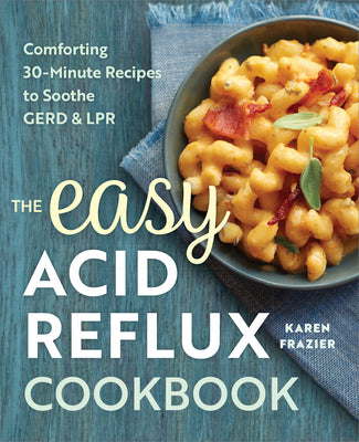 Cover Image for The Easy Acid Reflux Cookbook: Comforting 30-Minute Recipes to Soothe Gerd & Lpr -- Karen Frazier, Paperback