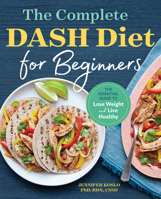 Cover Image for The Complete Dash Diet for Beginners: The Essential Guide to Lose Weight and Live Healthy -- Jennifer Koslo, Paperback