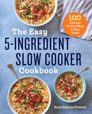 Cover Image for The Easy 5-Ingredient Slow Cooker Cookbook: 100 Delicious No-Fuss Meals for Busy People -- Karen Bellessa Petersen, Paperback