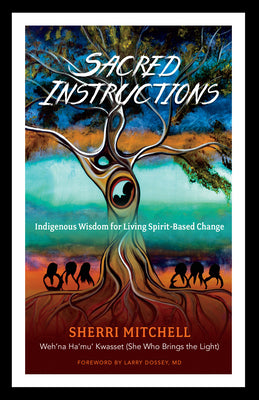 Cover Image for Sacred Instructions: Indigenous Wisdom for Living Spirit-Based Change -- Sherri Mitchell, Paperback