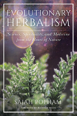 Cover Image for Evolutionary Herbalism: Science, Spirituality, and Medicine from the Heart of Nature -- Sajah Popham, Paperback