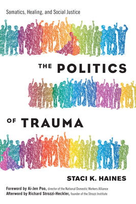 Cover Image for The Politics of Trauma: Somatics, Healing, and Social Justice -- Staci Haines, Paperback