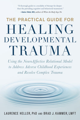 Cover Image for The Practical Guide for Healing Developmental Trauma: Using the Neuroaffective Relational Model to Address Adverse Childhood Experiences and Resolve C -- Laurence Heller, Paperback