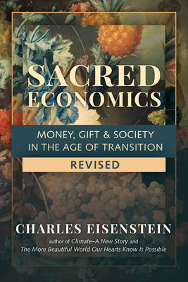 Cover Image for Sacred Economics, Revised: Money, Gift & Society in the Age of Transition -- Charles Eisenstein, Paperback