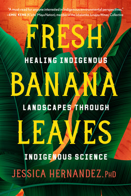 Cover Image for Fresh Banana Leaves: Healing Indigenous Landscapes Through Indigenous Science -- Jessica Hernandez, Paperback