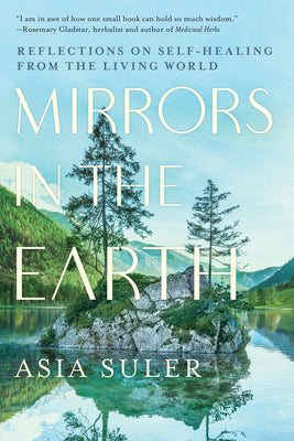 Cover Image for Mirrors in the Earth: Reflections on Self-Healing from the Living World -- Asia Suler, Paperback