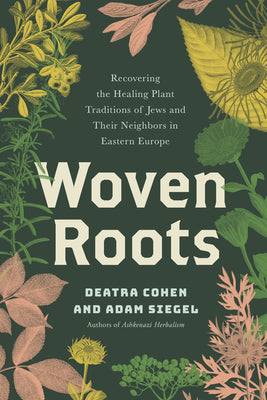 Cover Image for Woven Roots: Recovering the Healing Plant Traditions of Jews and Their Neighbors in Eastern Europe -- Deatra Cohen, Paperback