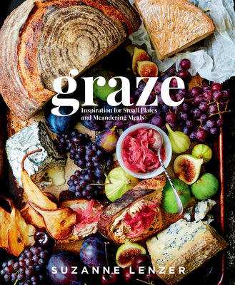 Cover Image for Graze: Inspiration for Small Plates and Meandering Meals: A Charcuterie Cookbook -- Suzanne Lenzer, Hardcover