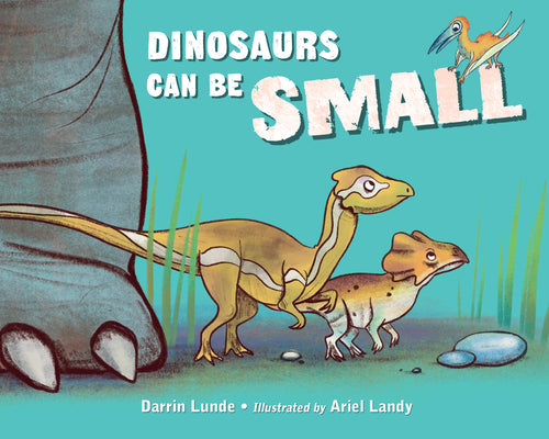 Cover Image for Dinosaurs Can Be Small -- Darrin Lunde, Hardcover