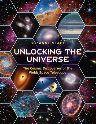 Cover Image for Unlocking the Universe: The Cosmic Discoveries of the Webb Space Telescope -- Suzanne Slade, Hardcover