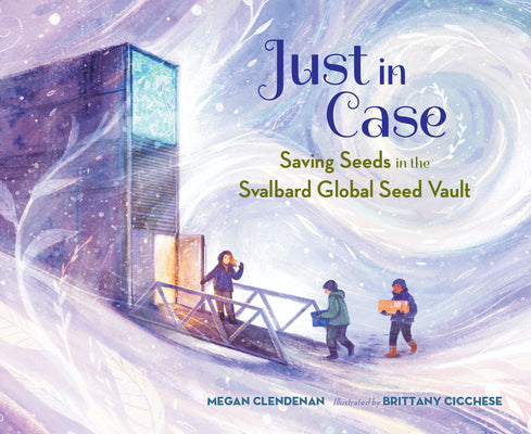 Cover Image for Just in Case: Saving Seeds in the Svalbard Global Seed Vault -- Megan Clendenan, Hardcover