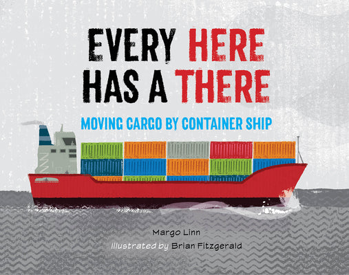 Cover Image for Every Here Has a There: Moving Cargo by Container Ship -- Margo Linn, Hardcover