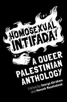 Cover Image for Homosexual Intifada: A Queer Palestinian Anthology -- George Abraham, Paperback
