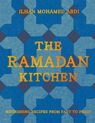 Cover Image for The Ramadan Kitchen: Nourishing Recipes from Fast to Feast -- Ilhan Mohamed Abdi, Hardcover