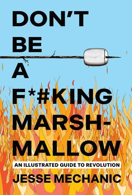 Cover Image for Don't Be a F*#king Marshmallow: An Illustrated Guide to Revolution -- Jesse Mechanic, Paperback