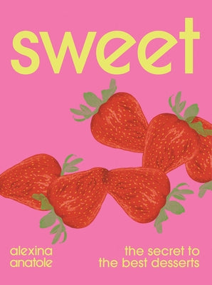 Cover Image for Sweet: The Secret to the Best Desserts -- Alexina Anatole, Hardcover