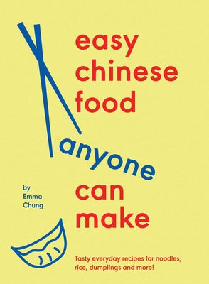Cover Image for Easy Chinese Food Anyone Can Make: Tasty Everyday Recipes for Noodles, Rice, Dumplings and More! -- Emma Chung, Hardcover