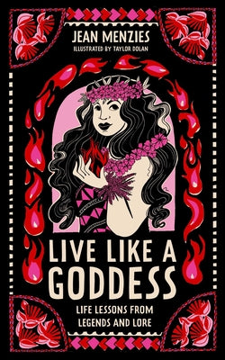Cover Image for Live Like a Goddess: Life Lessons from Legends and Lore -- Jean Menzies, Hardcover