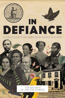 Cover Image for In Defiance: 20 Abolitionists You Were Never Taught in School -- Tom Weiner, Paperback