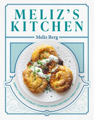 Cover Image for Meliz's Kitchen: Simple Turkish-Cypriot Comfort Food and Fresh Family Feasts -- Meliz Berg, Hardcover
