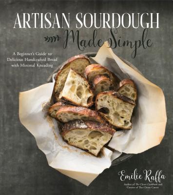 Cover Image for Artisan Sourdough Made Simple: A Beginner's Guide to Delicious Handcrafted Bread with Minimal Kneading -- Emilie Raffa, Paperback