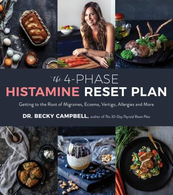 Cover Image for The 4-Phase Histamine Reset Plan: Getting to the Root of Migraines, Eczema, Vertigo, Allergies and More -- Becky Campbell, Paperback
