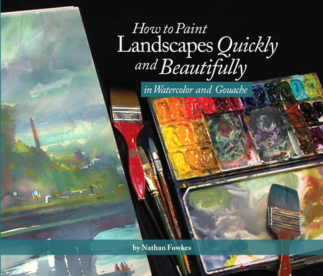Cover Image for How to Paint Landscapes Quickly and Beautifully in Watercolor and Gouache -- Nathan Fowkes, Paperback