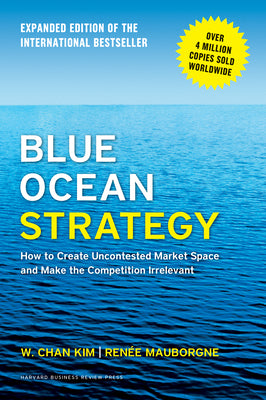 Cover Image for Blue Ocean Strategy, Expanded Edition: How to Create Uncontested Market Space and Make the Competition Irrelevant -- W. Chan Kim, Hardcover