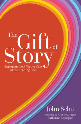 Cover Image for The Gift of Story: Exploring the Affective Side of the Reading Life -- John Schu, Paperback