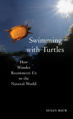 Cover Image for Swimming with Turtles: How Wonder Reconnects Us to the Natural World -- Susan Baur, Paperback