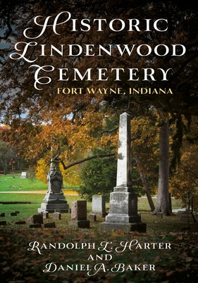 Cover Image for Historic Lindenwood Cemetery: Fort Wayne, Indiana -- Randolph L. Harter, Paperback
