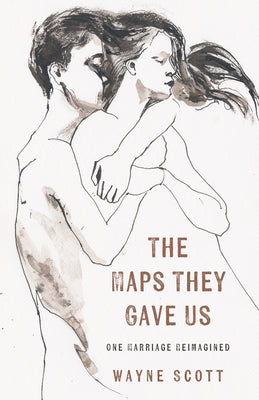 Cover Image for The Maps They Gave Us: One Marriage Reimagined -- Wayne Scott, Paperback