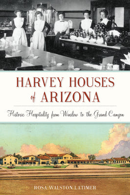 Cover Image for Harvey Houses of Arizona: Historic Hospitality from Winslow to the Grand Canyon -- Rosa Walston Latimer, Paperback