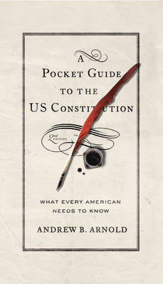 Cover Image for A Pocket Guide to the Us Constitution: What Every American Needs to Know, Second Edition -- Andrew B. Arnold, Paperback