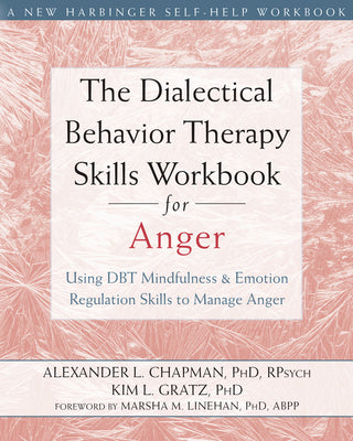 Cover Image for The Dialectical Behavior Therapy Skills Workbook for Anger: Using DBT Mindfulness and Emotion Regulation Skills to Manage Anger -- Alexander L. Chapman, Paperback