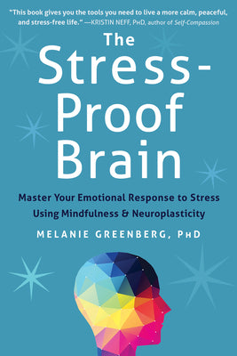 Cover Image for The Stress-Proof Brain: Master Your Emotional Response to Stress Using Mindfulness and Neuroplasticity -- Melanie Greenberg, Paperback