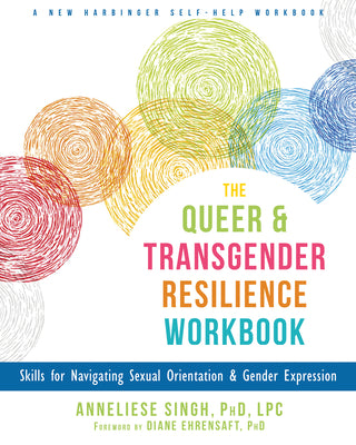 Cover Image for The Queer and Transgender Resilience Workbook: Skills for Navigating Sexual Orientation and Gender Expression -- Anneliese A. Singh, Paperback