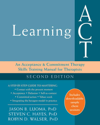 Cover Image for Learning ACT: An Acceptance and Commitment Therapy Skills Training Manual for Therapists -- Jason B. Luoma, Paperback