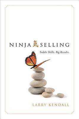 Cover Image for Ninja Selling: Subtle Skills. Big Results. -- Larry Kendall, Hardcover
