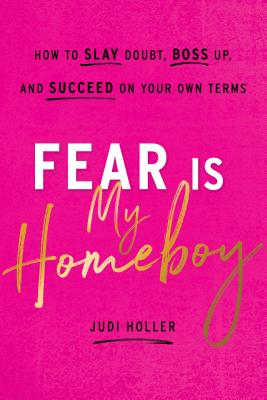 Cover Image for Fear Is My Homeboy: How to Slay Doubt, Boss Up, and Succeed on Your Own Terms -- Judi Holler, Hardcover