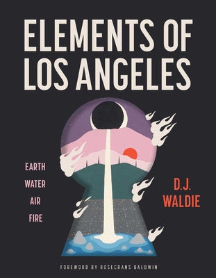 Cover Image for Elements of Los Angeles: Earth, Water, Air, Fire -- D. J. Waldie, Hardcover