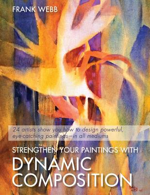 Cover Image for Strengthen Your Paintings With Dynamic Composition -- Frank Webb, Paperback