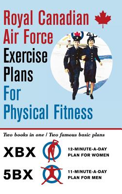 Cover Image for Royal Canadian Air Force Exercise Plans for Physical Fitness: Two Books in One / Two Famous Basic Plans (The XBX Plan for Women, the 5BX Plan for Men) -- Royal Canadian Air Force, Hardcover