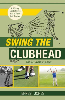 Cover Image for Swing the Clubhead (Golf digest classic series) -- Ernest Jones, Paperback