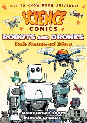 Cover Image for Science Comics: Robots and Drones: Past, Present, and Future -- Mairghread Scott, TP
