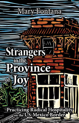Cover Image for Strangers in the Province of Joy: Practicing Radical Hospitality on the Us - Mexico Border -- Mary Fontana, Paperback