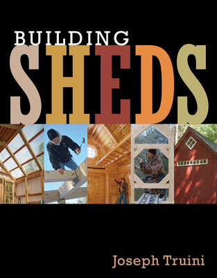 Cover Image for Building Sheds: Design, Plan, and Build the Perfect Shed for Your Space -- Joseph Truini, Paperback
